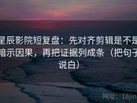 星辰影院短复盘：先对齐剪辑是不是暗示因果，再把证据列成条（把句子说白）