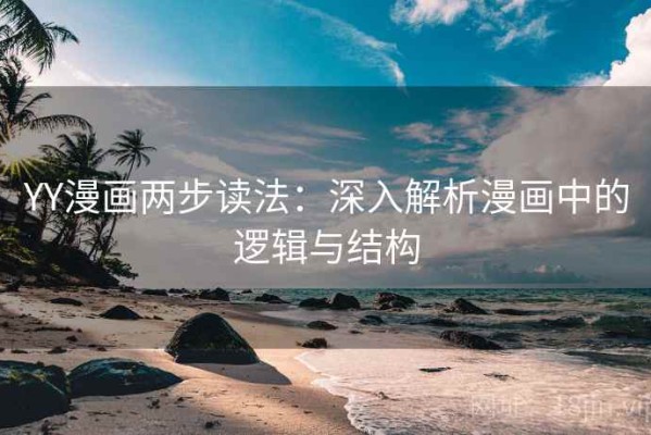 YY漫画两步读法：深入解析漫画中的逻辑与结构