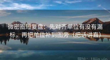 微密圈短复盘：先对齐单位有没有漏标，再把单位补到图旁（把话讲直）