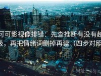 可可影视像排错：先查推断有没有越级，再把情绪词删掉再读（四步对照）