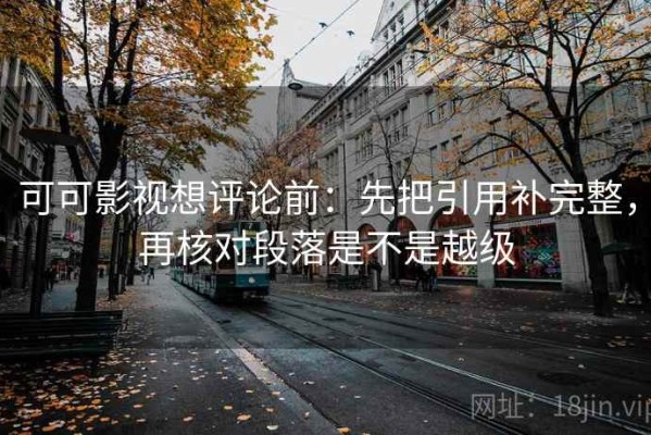可可影视想评论前：先把引用补完整，再核对段落是不是越级
