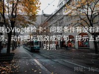 糖心Vlog体检卡：问题条件有没有漏项，动作把标题改成问句，提示五点对照