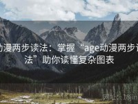 动漫两步读法：掌握“age动漫两步读法”助你读懂复杂图表