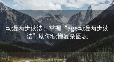 动漫两步读法：掌握“age动漫两步读法”助你读懂复杂图表