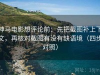 神马电影想评论前：先把截图补上下文，再核对截图有没有缺语境（四步对照）
