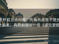 茶杯狐五点对照：先看热度是不是放大偏差，再把前提补一句（读完更稳）