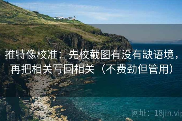 推特像校准：先校截图有没有缺语境，再把相关写回相关（不费劲但管用）