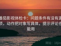 番茄影视体检卡：问题条件有没有漏项，动作把对象写具体，提示评论也能用