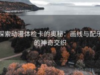 探索动漫体检卡的奥秘：画线与配乐的神奇交织