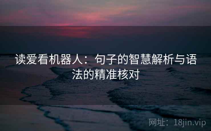 读爱看机器人：句子的智慧解析与语法的精准核对