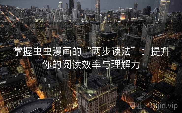 掌握虫虫漫画的“两步读法”：提升你的阅读效率与理解力