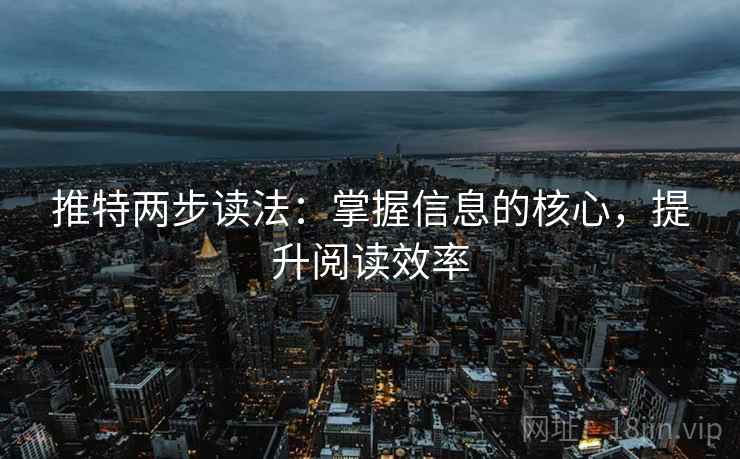 推特两步读法：掌握信息的核心，提升阅读效率