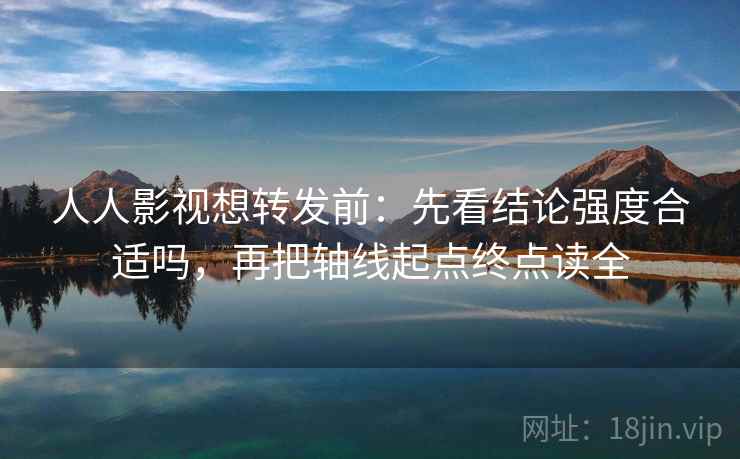 人人影视想转发前:先看结论强度合适吗,再把轴线起点终点读全 人人影视想转发前:先看结论强度合适吗,再把轴线起点终点读全
