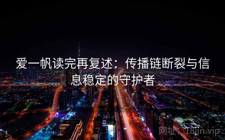 爱一帆读完再复述:传播链断裂与信息稳定的守护者 爱一帆读完再复述:传播链断裂与信息稳定的守护者